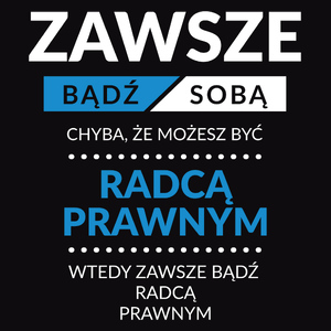 Zawsze Bądź Sobą, Chyba Że Możesz Być Radcą Prawnym - Męska Koszulka Czarna