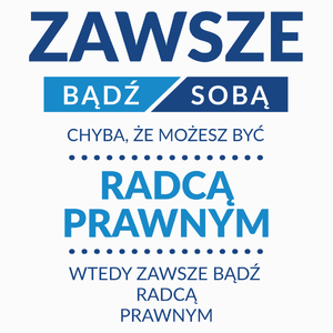 Zawsze Bądź Sobą, Chyba Że Możesz Być Radcą Prawnym - Poduszka Biała