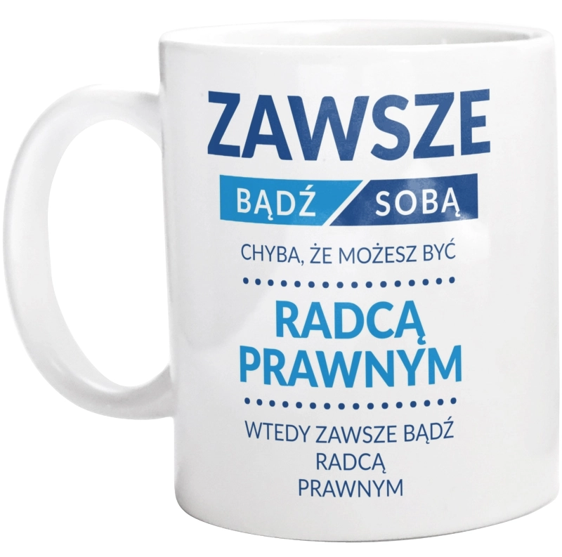 Zawsze Bądź Sobą, Chyba Że Możesz Być Radcą Prawnym - Kubek Biały