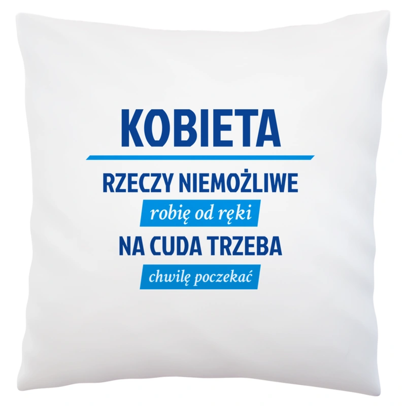 kobieta - rzeczy niemożliwe robię od ręki - na cuda trzeba chwilę poczekać - Poduszka Biała