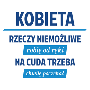 kobieta - rzeczy niemożliwe robię od ręki - na cuda trzeba chwilę poczekać - Kubek Biały