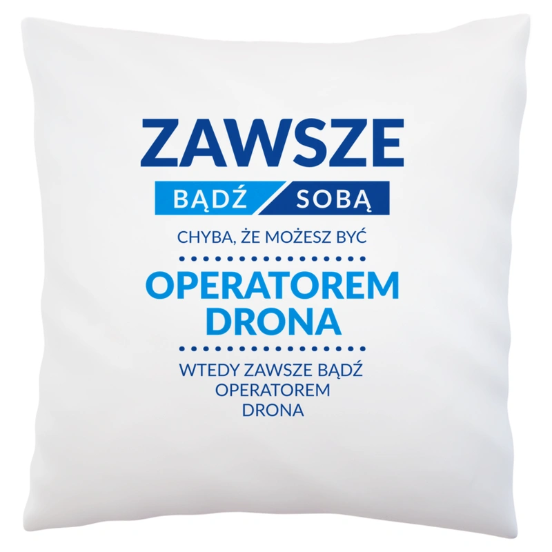 Zawsze Bądź Sobą, Chyba Że Możesz Być Operatorem Drona - Poduszka Biała