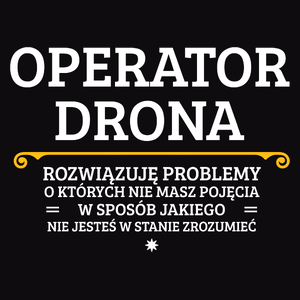 Operator Drona - Rozwiązuje Problemy O Których Nie Masz Pojęcia - Męska Koszulka Czarna