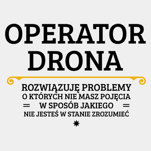 Operator Drona - Rozwiązuje Problemy O Których Nie Masz Pojęcia - Męska Koszulka Biała