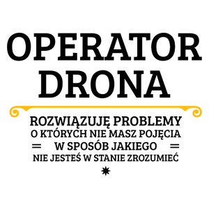 Operator Drona - Rozwiązuje Problemy O Których Nie Masz Pojęcia - Kubek Biały