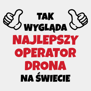 Tak Wygląda Najlepszy Operator Drona Na Świecie - Męska Koszulka Biała