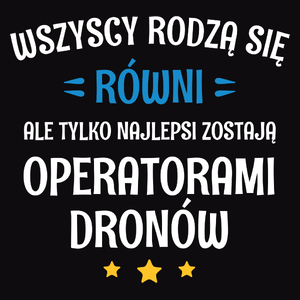 Tylko Najlepsi Zostają Operatorami Dronów - Męska Koszulka Czarna