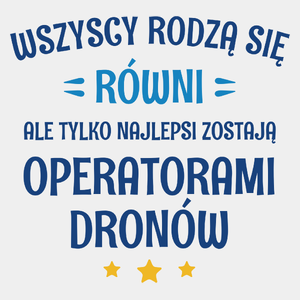 Tylko Najlepsi Zostają Operatorami Dronów - Męska Koszulka Biała