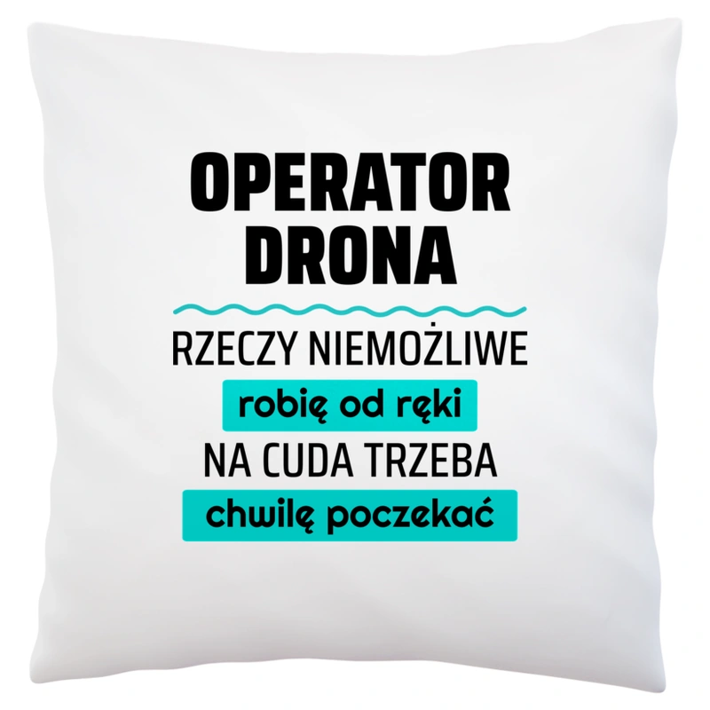 Operator Drona - Rzeczy Niemożliwe Robię Od Ręki - Na Cuda Trzeba Chwilę Poczekać - Poduszka Biała