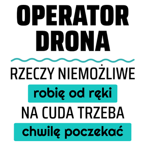 Operator Drona - Rzeczy Niemożliwe Robię Od Ręki - Na Cuda Trzeba Chwilę Poczekać - Kubek Biały