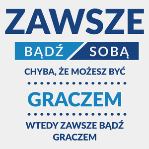 Zawsze Bądź Sobą, Chyba Że Możesz Być Graczem - Męska Koszulka Biała