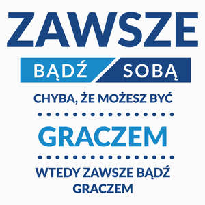 Zawsze Bądź Sobą, Chyba Że Możesz Być Graczem - Poduszka Biała