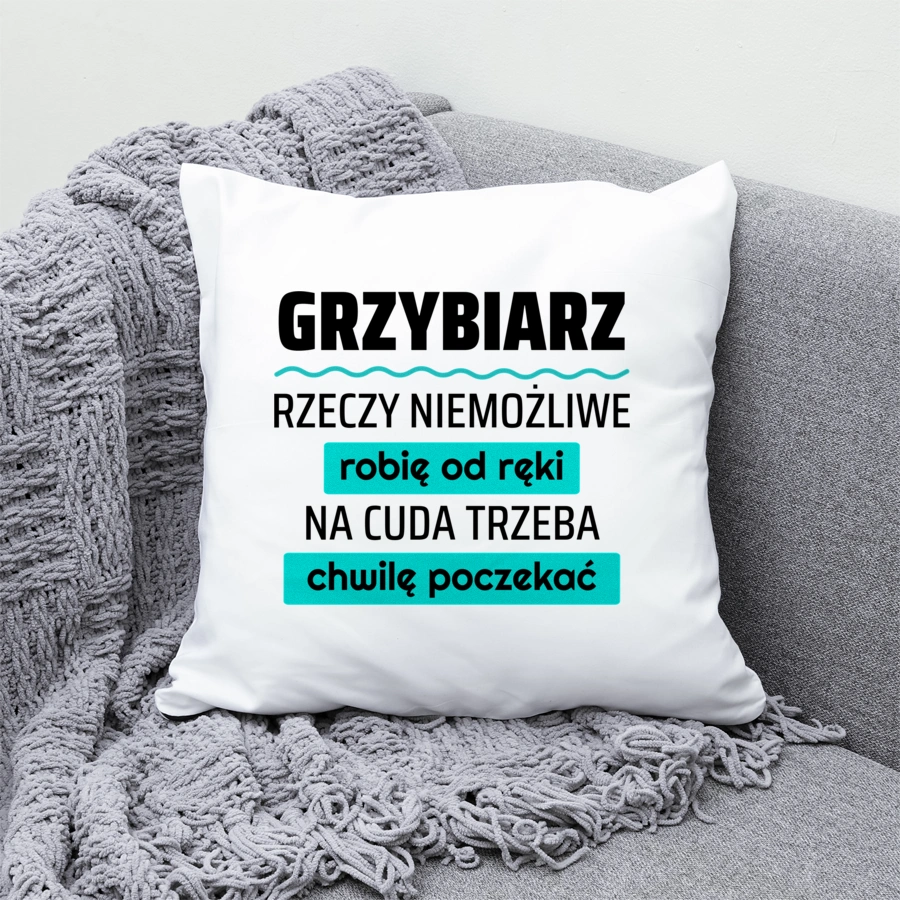 Grzybiarz - Rzeczy Niemożliwe Robię Od Ręki - Na Cuda Trzeba Chwilę Poczekać - Poduszka Biała