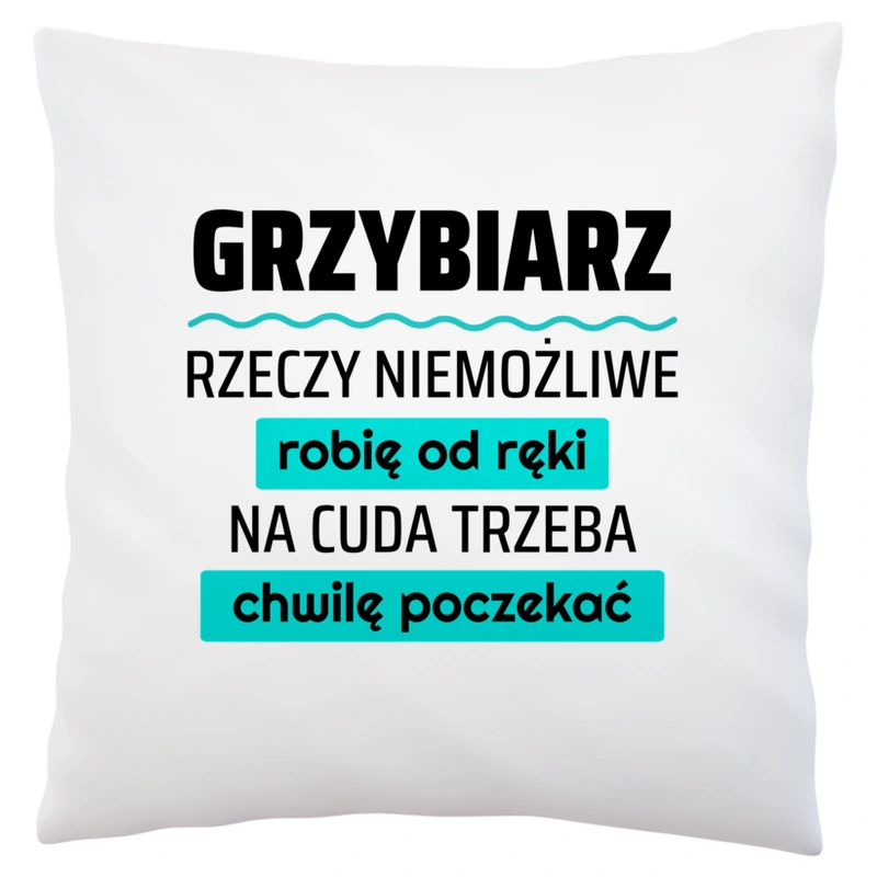 Grzybiarz - Rzeczy Niemożliwe Robię Od Ręki - Na Cuda Trzeba Chwilę Poczekać - Poduszka Biała