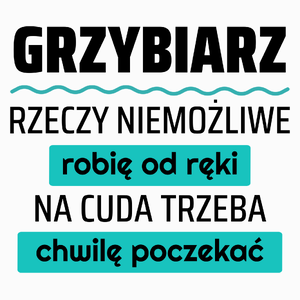 Grzybiarz - Rzeczy Niemożliwe Robię Od Ręki - Na Cuda Trzeba Chwilę Poczekać - Poduszka Biała