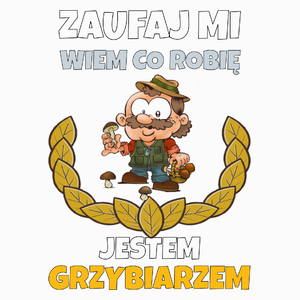 Zaufaj Mi Wiem Co Robię Jestem Grzybiarzem - Poduszka Biała