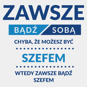 Zawsze Bądź Sobą, Chyba Że Możesz Być Szefem Kuchni - Męska Koszulka Biała