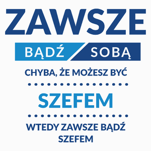 Zawsze Bądź Sobą, Chyba Że Możesz Być Szefem Kuchni - Poduszka Biała