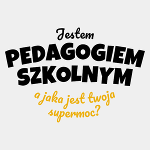 Jestem Pedagogiem Szkolnym - Jaka Jest Twoja Supermoc - Męska Koszulka Biała