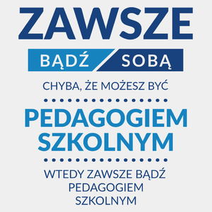 Zawsze Bądź Sobą, Chyba Że Możesz Być Pedagogiem Szkolnym - Męska Koszulka Biała