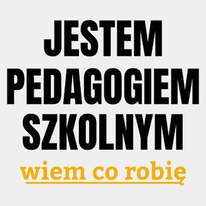 Jestem Pedagogiem Szkolnym Wiem Co Robię - Męska Koszulka Biała