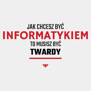 Jak Chcesz Być Informatykiem To Musisz Być Twardy - Męska Koszulka Biała