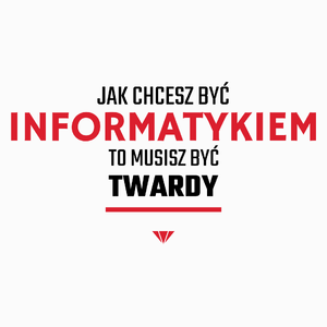 Jak Chcesz Być Informatykiem To Musisz Być Twardy - Poduszka Biała