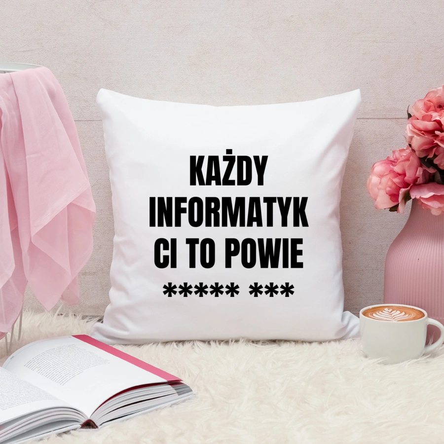 Każdy Informatyk Ci To Powie - Poduszka Biała