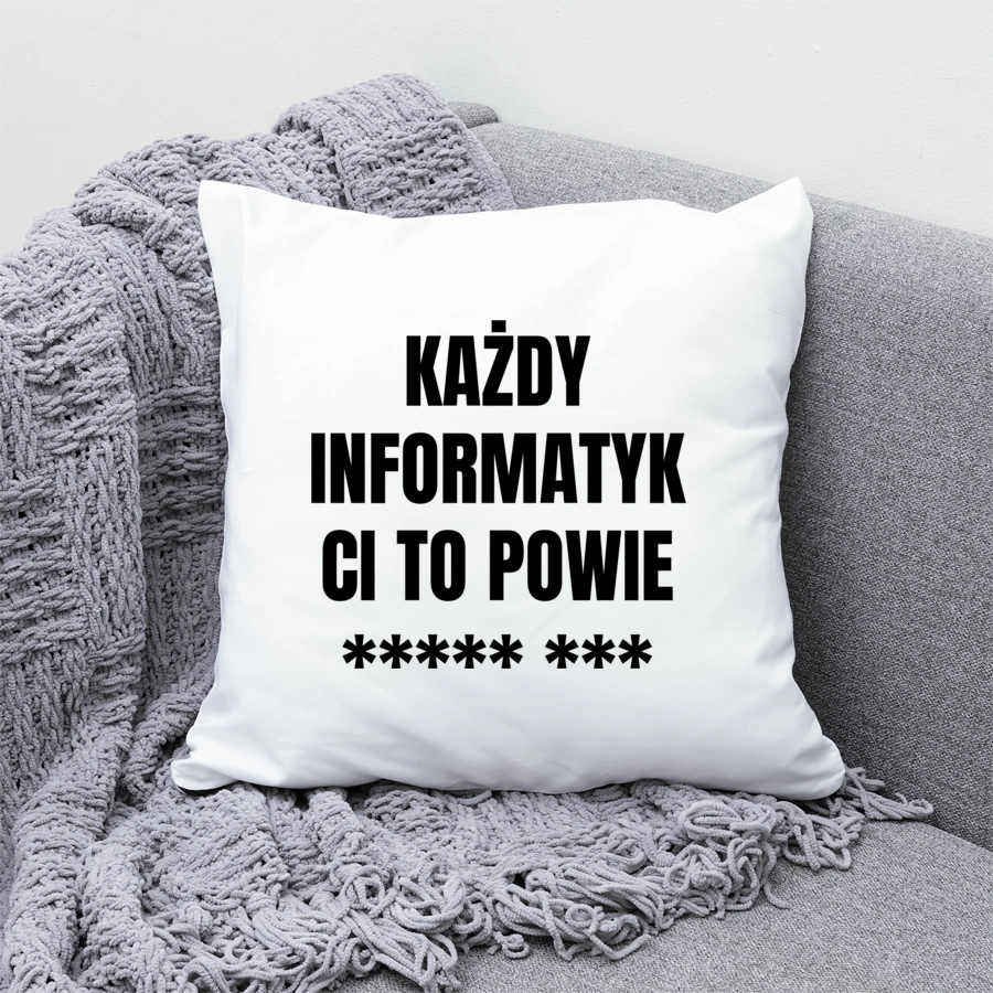 Każdy Informatyk Ci To Powie - Poduszka Biała