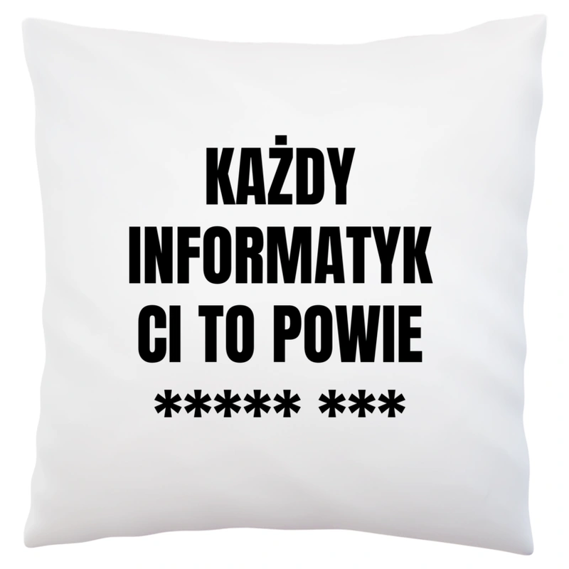 Każdy Informatyk Ci To Powie - Poduszka Biała