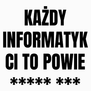 Każdy Informatyk Ci To Powie - Poduszka Biała