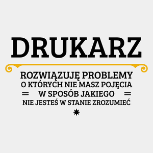 Drukarz - Rozwiązuje Problemy O Których Nie Masz Pojęcia - Męska Koszulka Biała