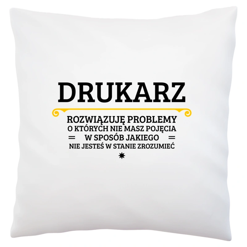 Drukarz - Rozwiązuje Problemy O Których Nie Masz Pojęcia - Poduszka Biała