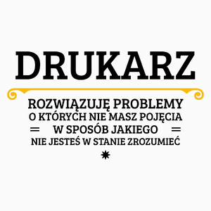 Drukarz - Rozwiązuje Problemy O Których Nie Masz Pojęcia - Poduszka Biała