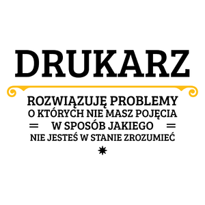 Drukarz - Rozwiązuje Problemy O Których Nie Masz Pojęcia - Kubek Biały