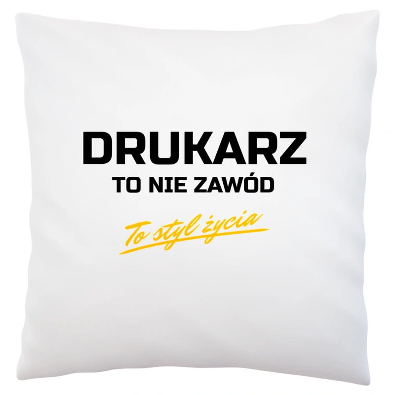 Drukarz To Nie Zawód - To Styl Życia - Poduszka Biała