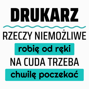 Drukarz - Rzeczy Niemożliwe Robię Od Ręki - Na Cuda Trzeba Chwilę Poczekać - Poduszka Biała