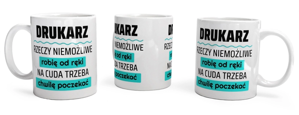 Drukarz - Rzeczy Niemożliwe Robię Od Ręki - Na Cuda Trzeba Chwilę Poczekać - Kubek Biały