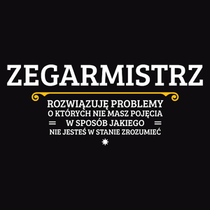 Zegarmistrz - Rozwiązuje Problemy O Których Nie Masz Pojęcia - Męska Koszulka Czarna