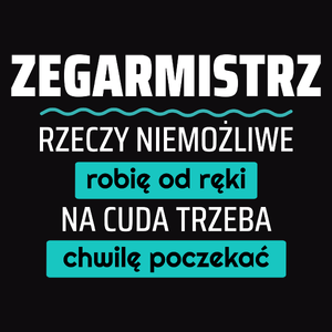 Zegarmistrz - Rzeczy Niemożliwe Robię Od Ręki - Na Cuda Trzeba Chwilę Poczekać - Męska Koszulka Czarna