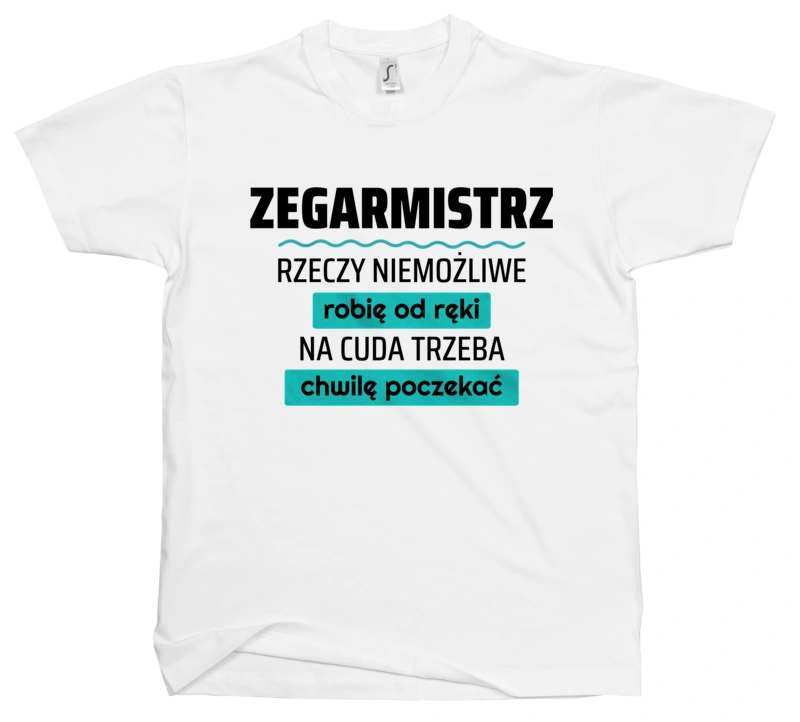 Zegarmistrz - Rzeczy Niemożliwe Robię Od Ręki - Na Cuda Trzeba Chwilę Poczekać - Męska Koszulka Biała