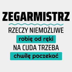 Zegarmistrz - Rzeczy Niemożliwe Robię Od Ręki - Na Cuda Trzeba Chwilę Poczekać - Męska Koszulka Biała