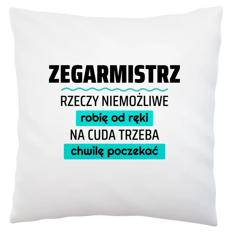 Zegarmistrz - Rzeczy Niemożliwe Robię Od Ręki - Na Cuda Trzeba Chwilę Poczekać - Poduszka Biała