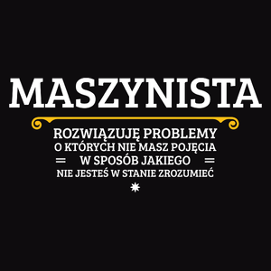 Maszynista - Rozwiązuje Problemy O Których Nie Masz Pojęcia - Męska Koszulka Czarna