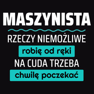 Maszynista - Rzeczy Niemożliwe Robię Od Ręki - Na Cuda Trzeba Chwilę Poczekać - Męska Koszulka Czarna