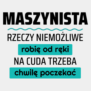 Maszynista - Rzeczy Niemożliwe Robię Od Ręki - Na Cuda Trzeba Chwilę Poczekać - Męska Koszulka Biała