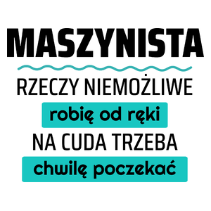 Maszynista - Rzeczy Niemożliwe Robię Od Ręki - Na Cuda Trzeba Chwilę Poczekać - Kubek Biały