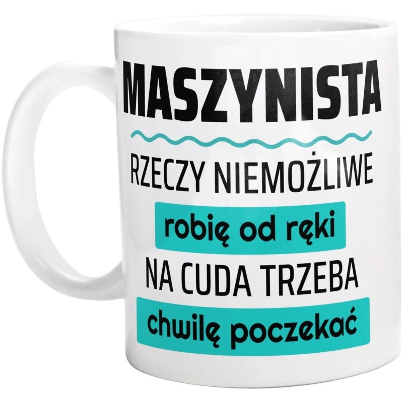 Maszynista - Rzeczy Niemożliwe Robię Od Ręki - Na Cuda Trzeba Chwilę Poczekać - Kubek Biały