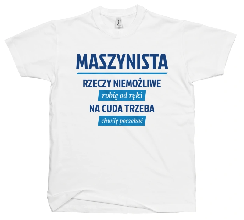 Maszynista - Rzeczy Niemożliwe Robię Od Ręki - Na Cuda Trzeba Chwilę Poczekać - Męska Koszulka Biała