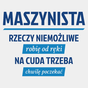 Maszynista - Rzeczy Niemożliwe Robię Od Ręki - Na Cuda Trzeba Chwilę Poczekać - Męska Koszulka Biała